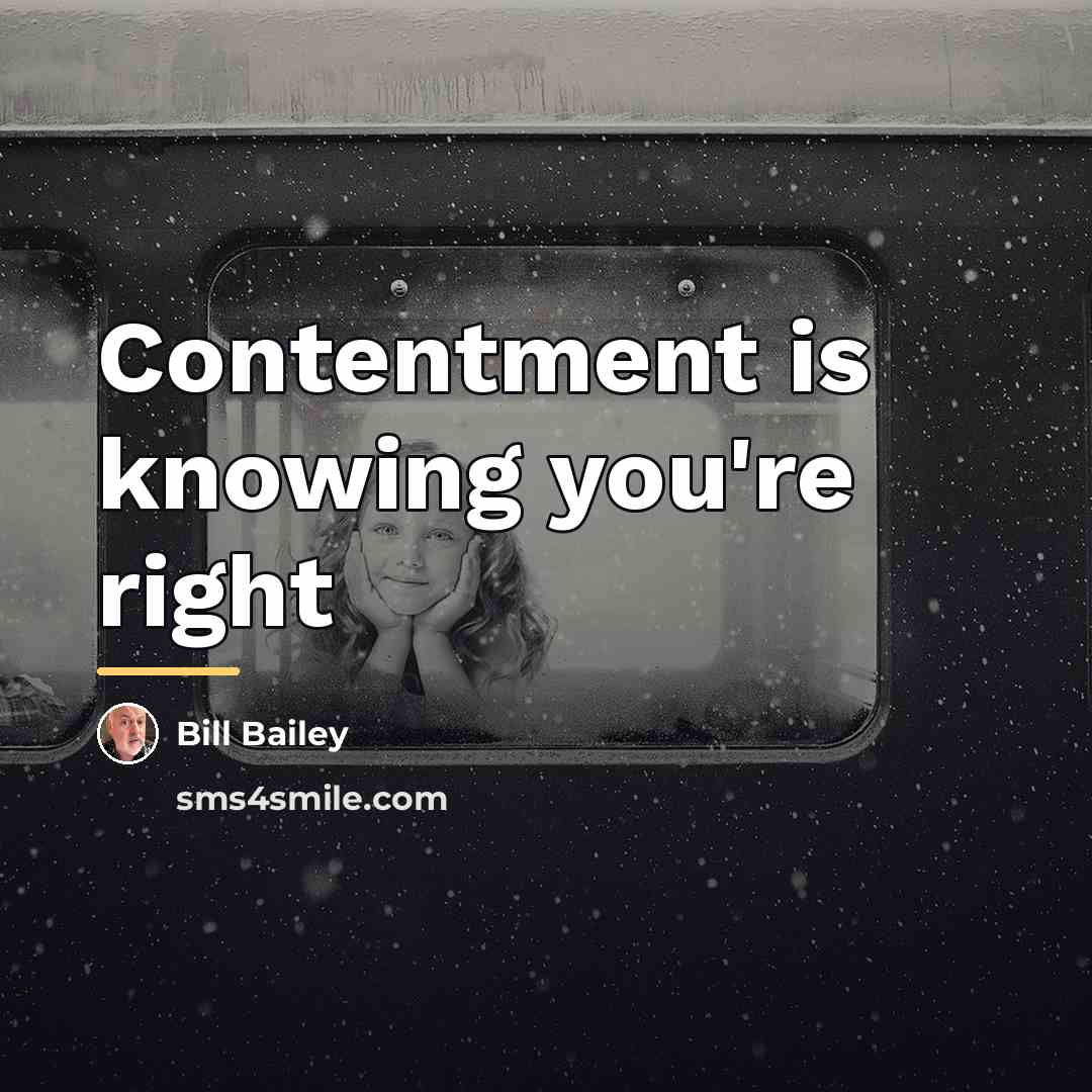 “Contentment is knowing you're right…” quote by Bill Bailey