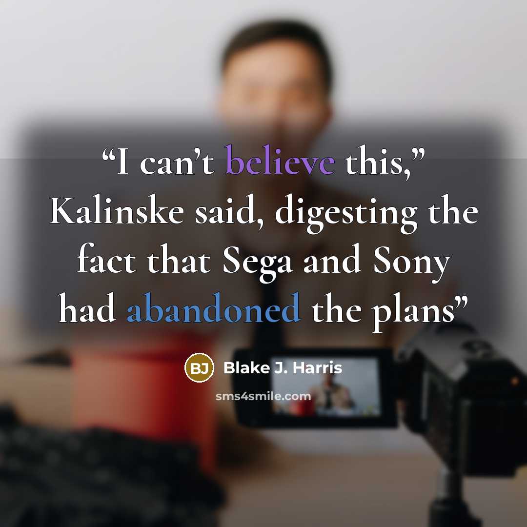 “I can’t believe this,” Kalinske said, digesting the fact that Sega and Sony had abandoned the plans” quote by Blake J. Harris