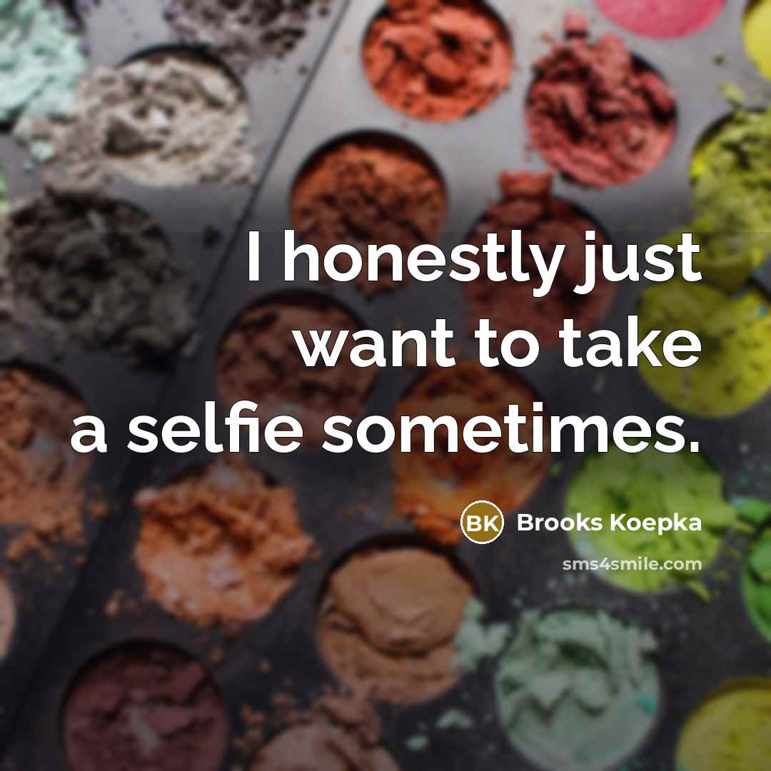 “I honestly just want to take a selfie sometimes.…” quote by Brooks Koepka