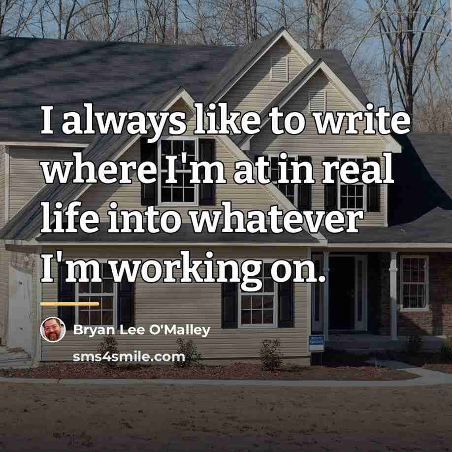 “I always like to write where I'm at in real…” quote by Bryan Lee O'Malley