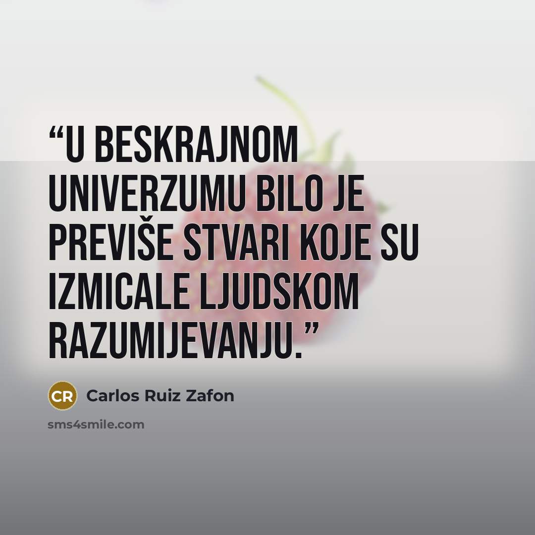 “U beskrajnom univerzumu bilo je previše stvari koje su izmicale ljudskom razumijevanju.” quote by Carlos Ruiz Zafón