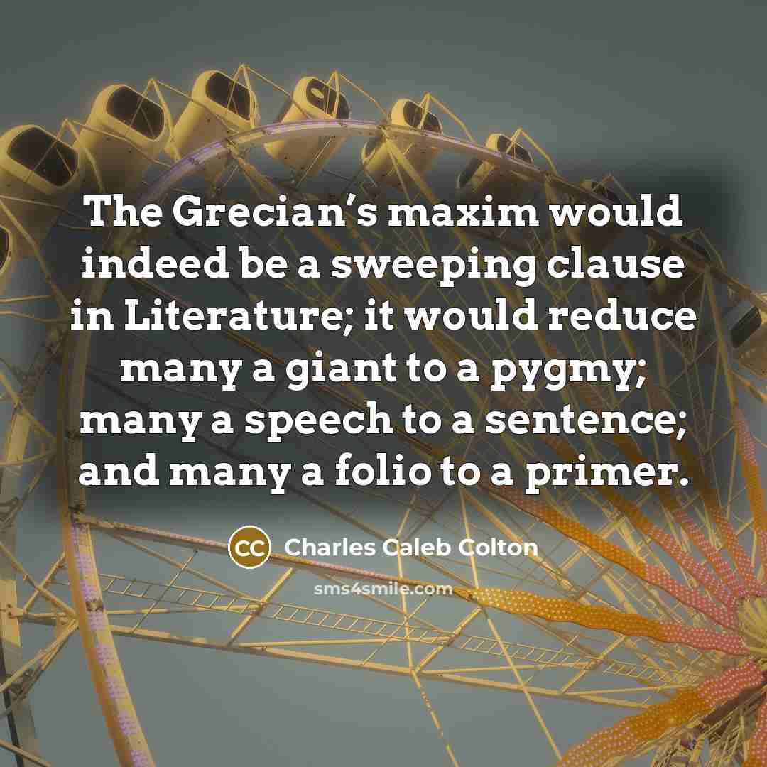 “The Grecian’s maxim would indeed be a sweeping clause in…” quote by Charles Caleb Colton