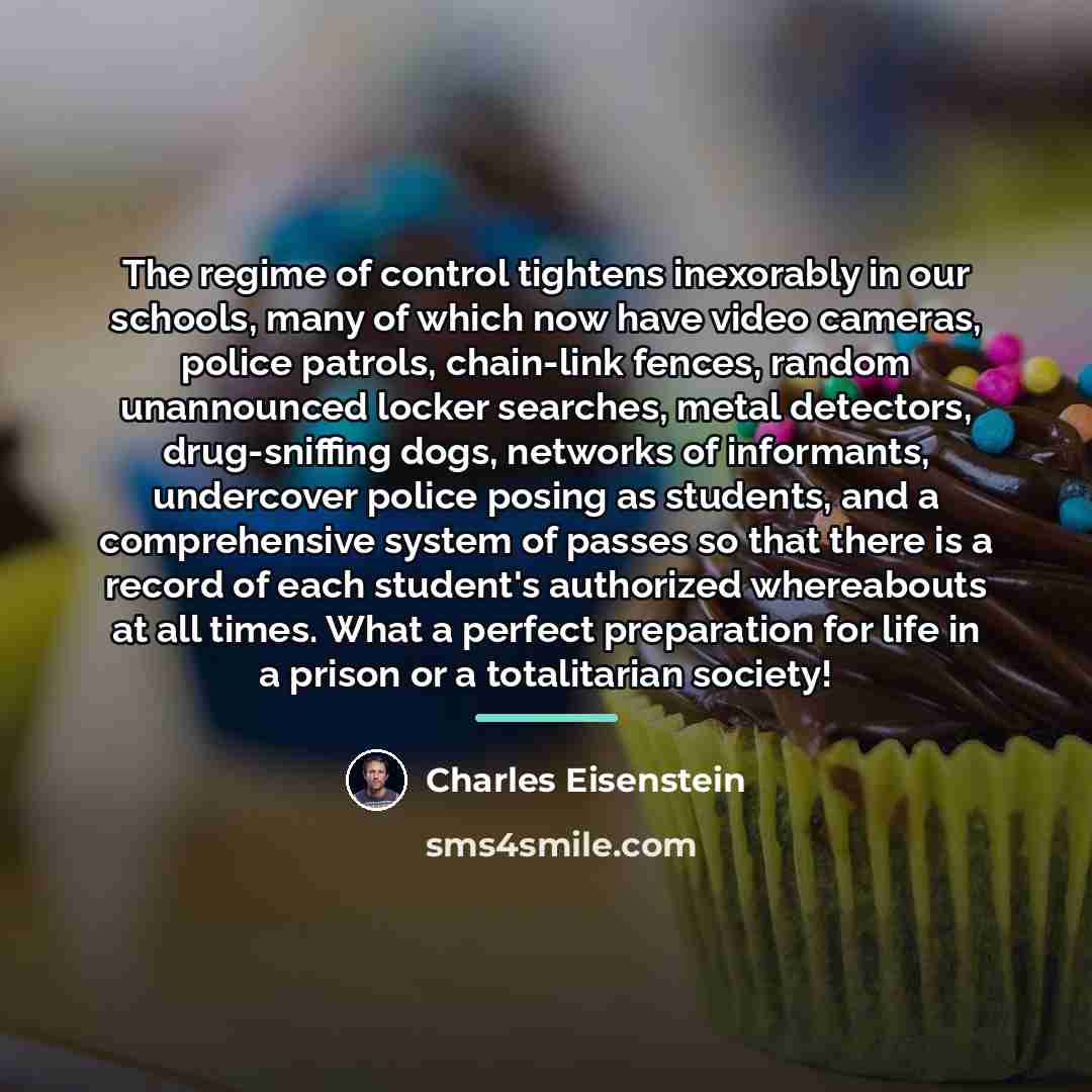 “The regime of control tightens inexorably in our schools, many…” quote by Charles Eisenstein