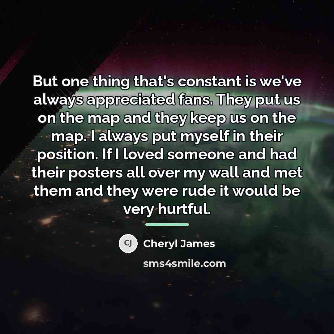 “But one thing that's constant is we've always appreciated fans.…” quote by Cheryl James