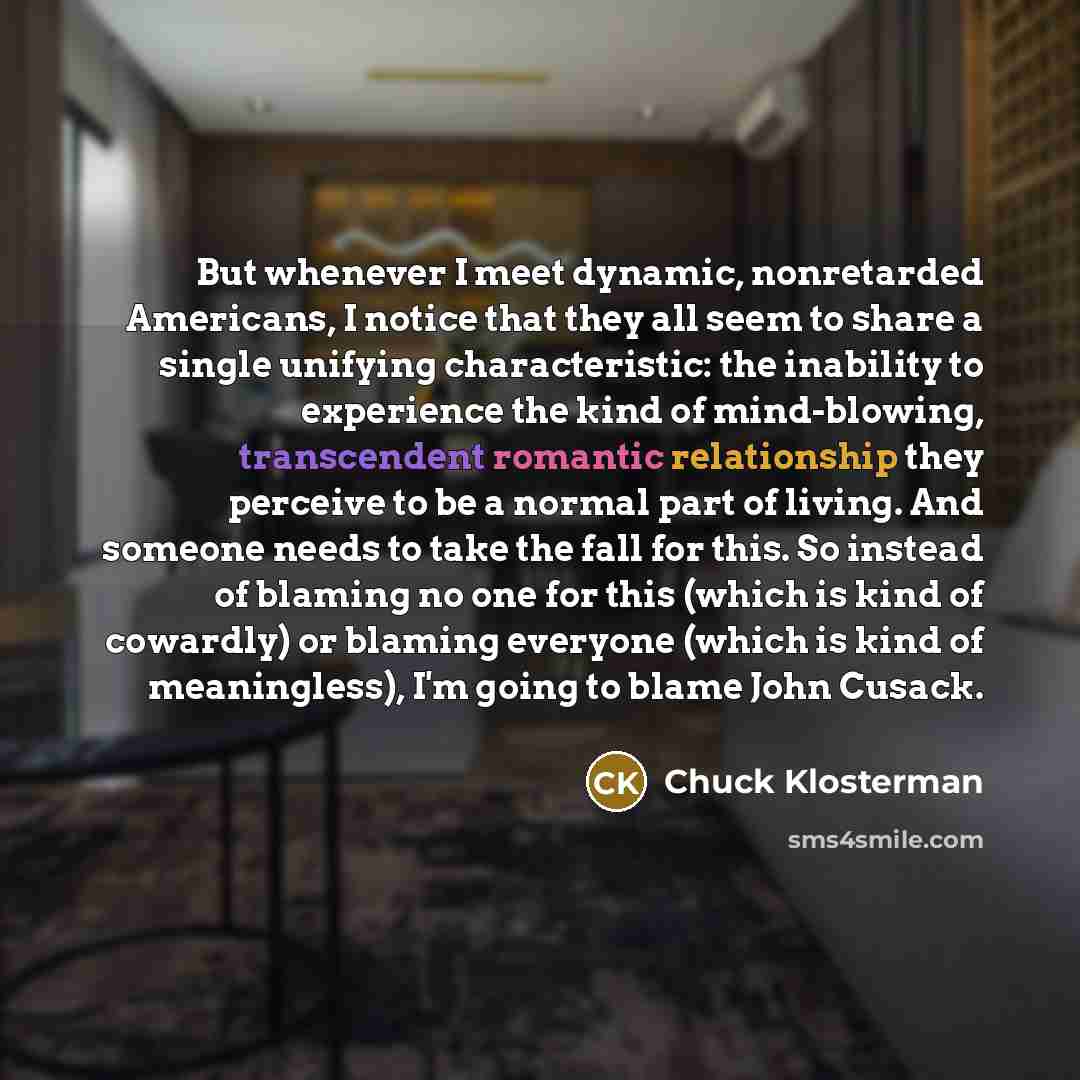 “But whenever I meet dynamic, nonretarded Americans, I notice that…” quote by Chuck Klosterman