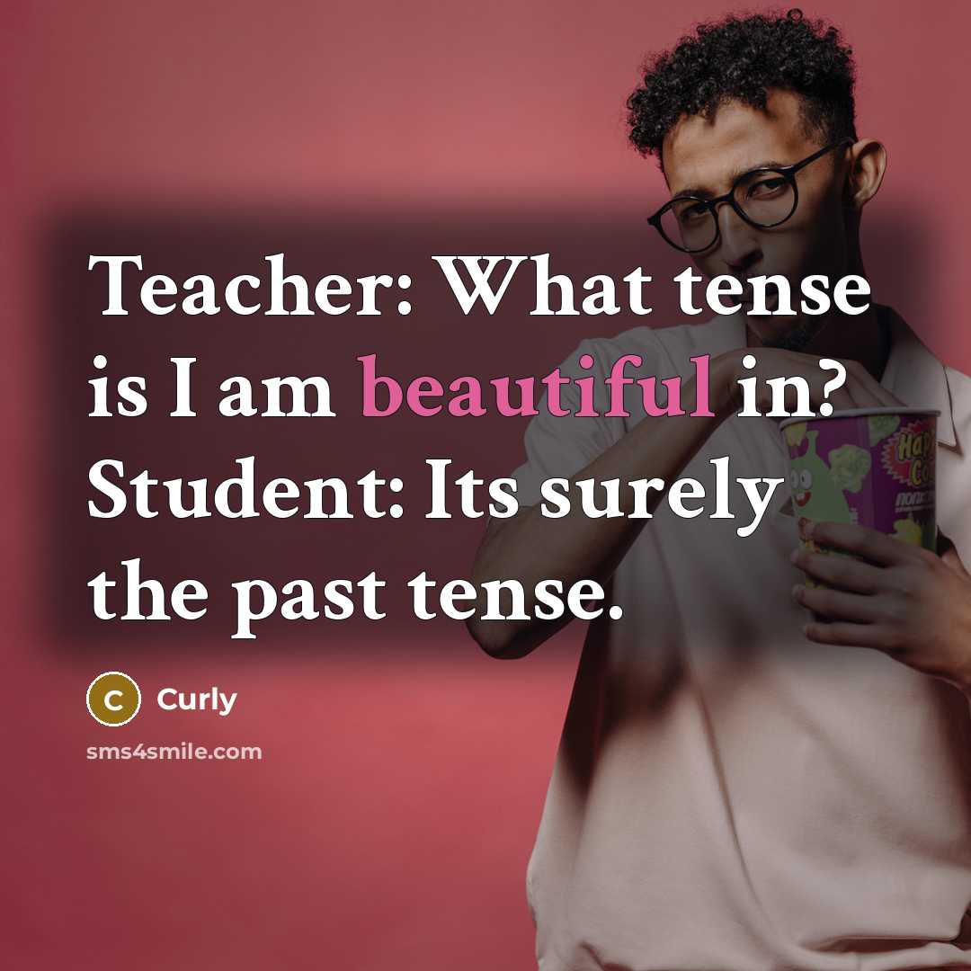 “Teacher: What tense is I am beautiful in? Student: Its…” quote by Curly