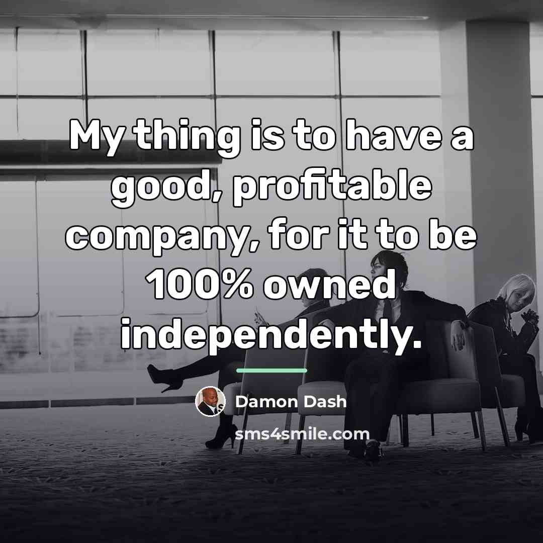 “My thing is to have a good, profitable company, for…” quote by Damon Dash