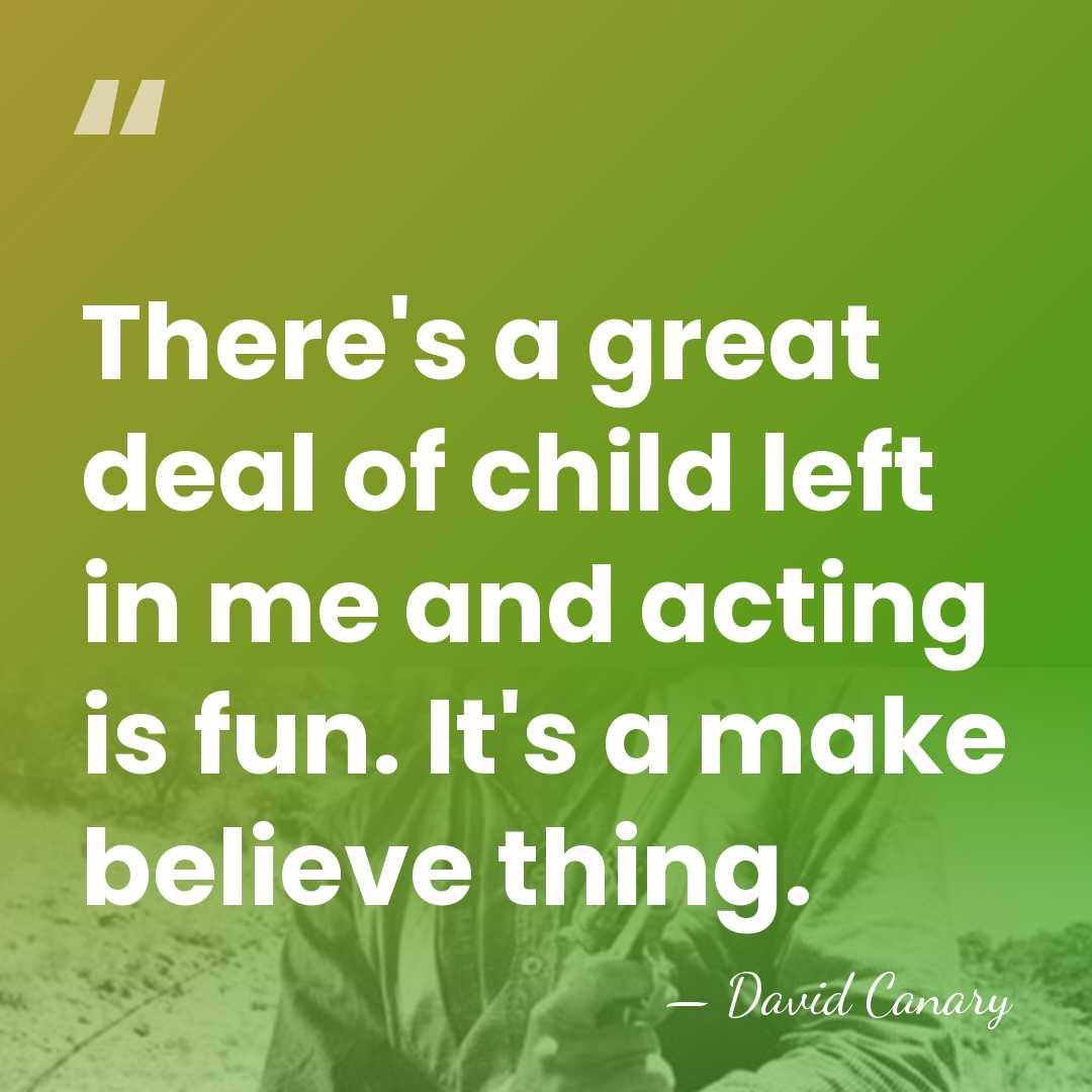There's a great deal of child left in me and acting is&hellip; - David Canary