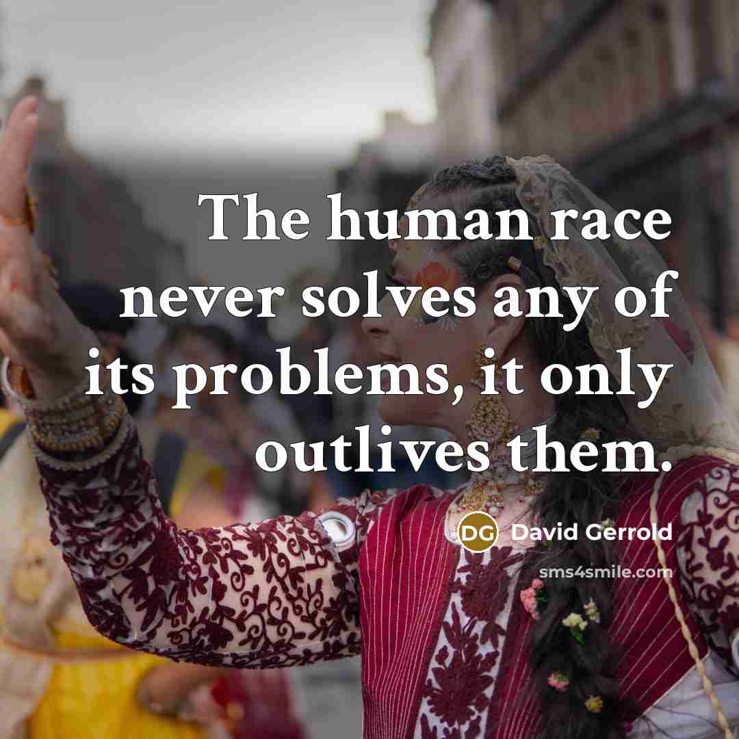 “The human race never solves any of its problems, it…” quote by David Gerrold