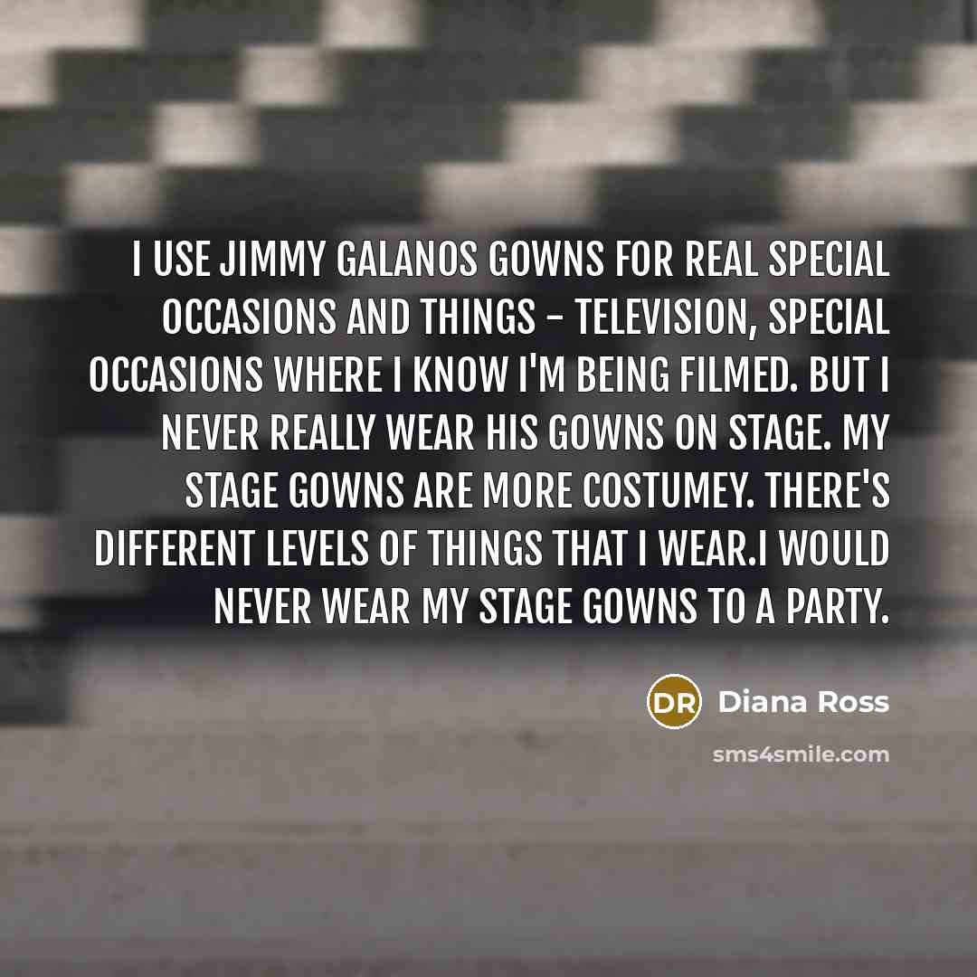 “I use Jimmy Galanos gowns for real special occasions and…” quote by Diana Ross