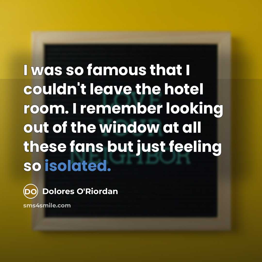 “I was so famous that I couldn't leave the hotel…” quote by Dolores O'Riordan