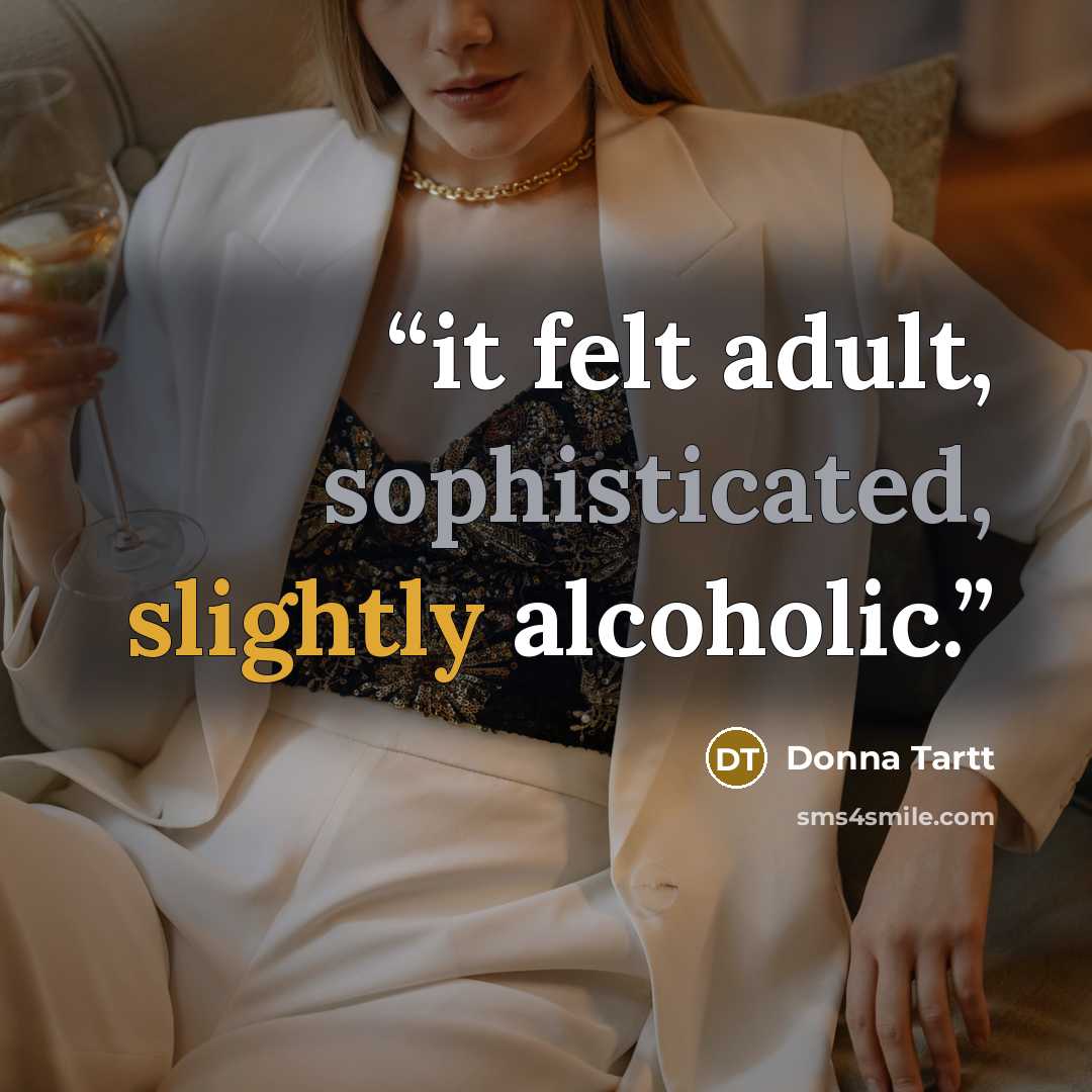 “it felt adult, sophisticated, slightly alcoholic.” quote by Donna Tartt