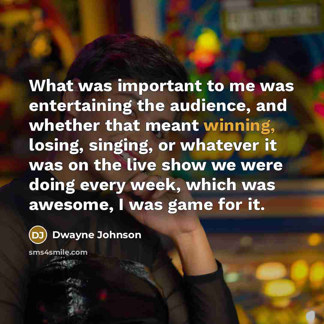 “What was important to me was entertaining the audience, and…” quote by Dwayne Johnson