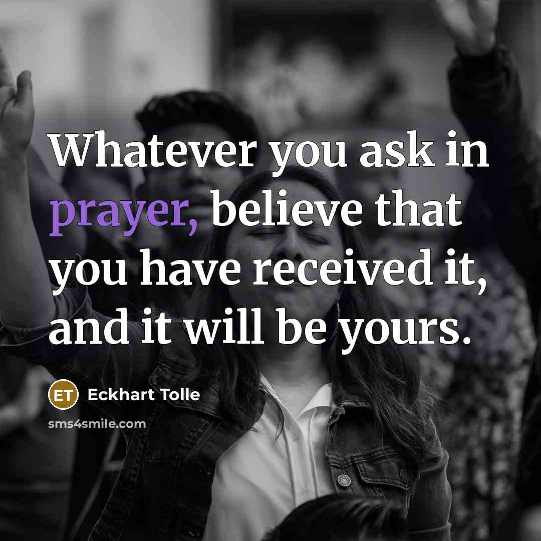 “Whatever you ask in prayer, believe that you have received…” quote by Eckhart Tolle
