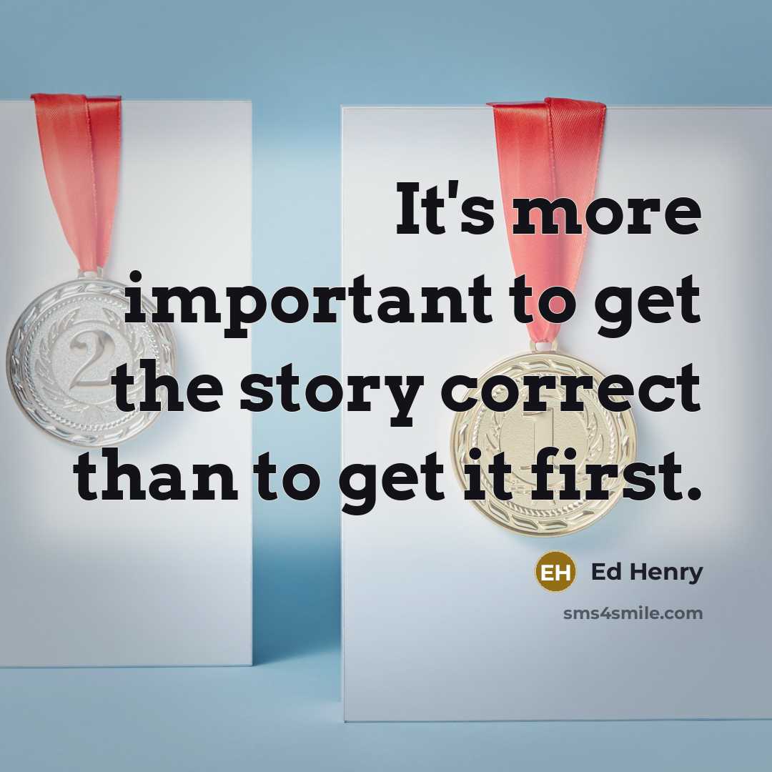 “It's more important to get the story correct than to…” quote by Ed Henry
