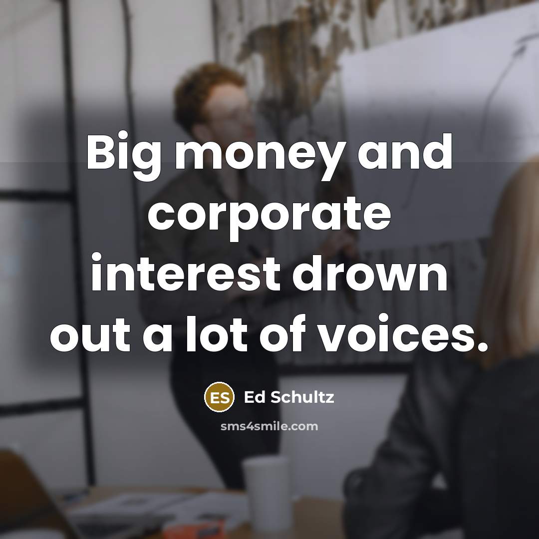 “Big money and corporate interest drown out a lot of…” quote by Ed Schultz