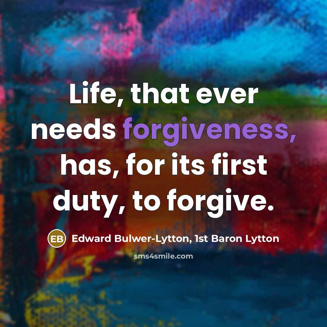 “Life, that ever needs forgiveness, has, for its first duty,…” quote by Edward Bulwer-Lytton, 1st Baron Lytton