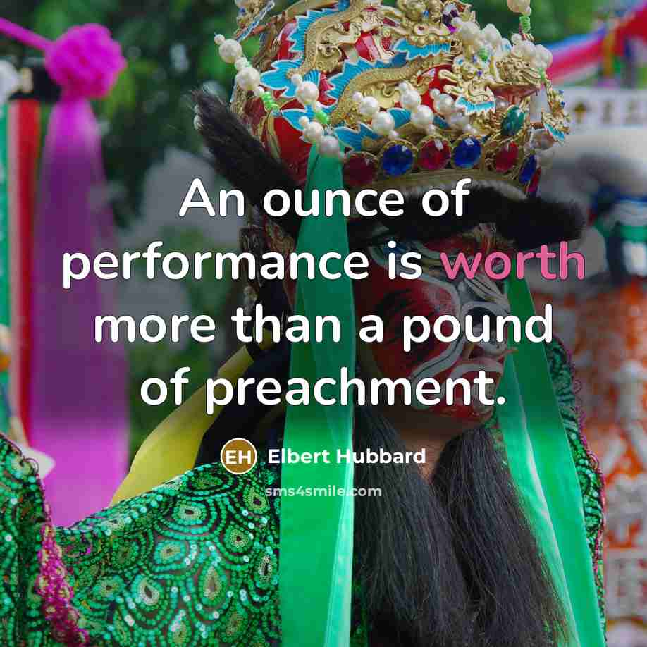 “An ounce of performance is worth more than a pound…” quote by Elbert Hubbard