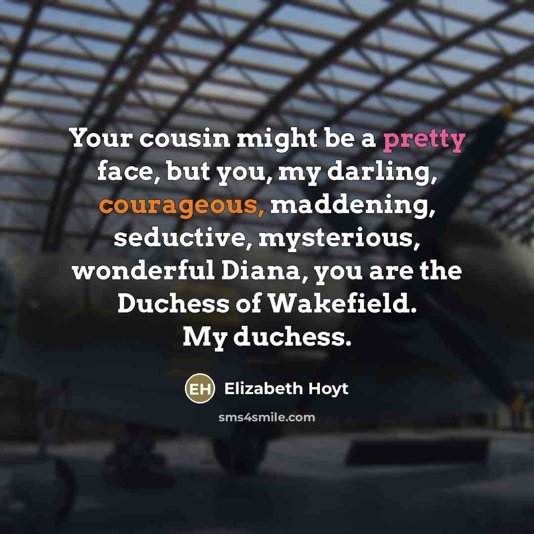 “Your cousin might be a pretty face, but you, my…” quote by Elizabeth Hoyt
