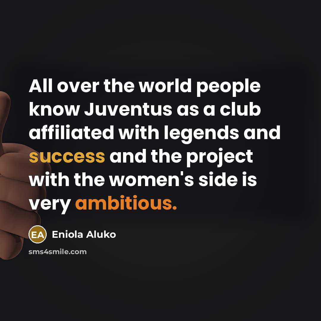 “All over the world people know Juventus as a club…” quote by Eniola Aluko