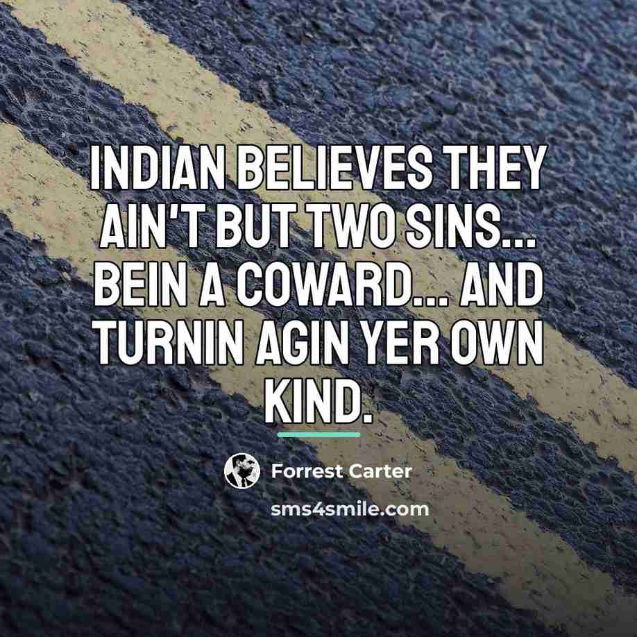 “Indian believes they ain't but two sins... bein a coward...…” quote by Forrest Carter