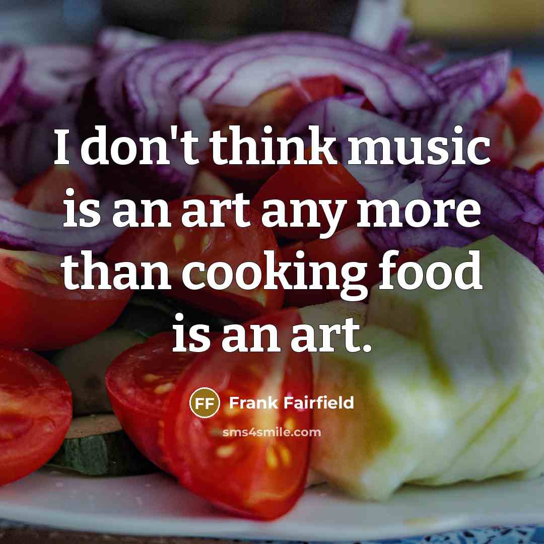 “I don't think music is an art any more than…” quote by Frank Fairfield