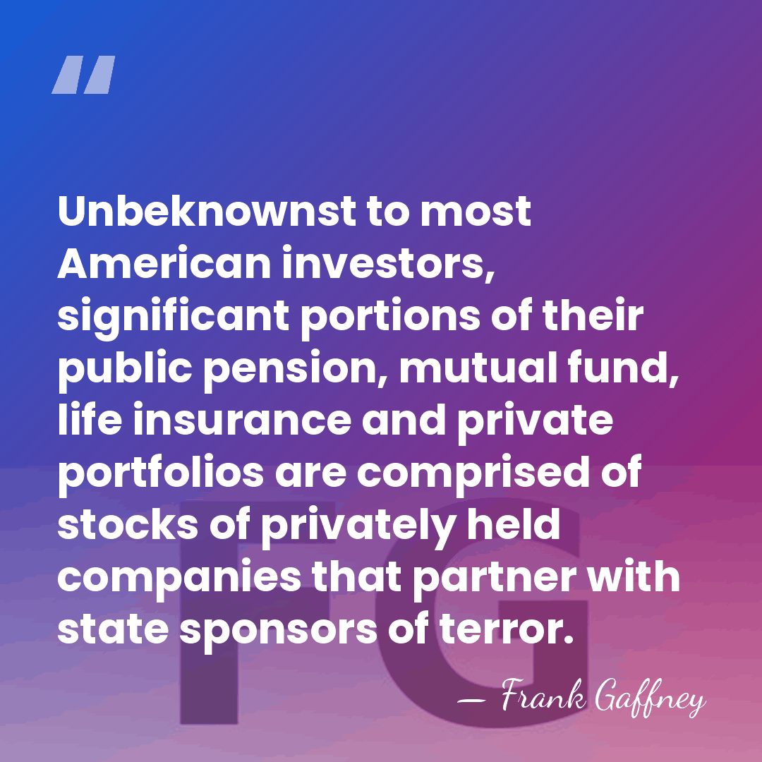 Unbeknownst to most American investors, significant portions of their public pension, mutual&hellip; - Frank Gaffney
