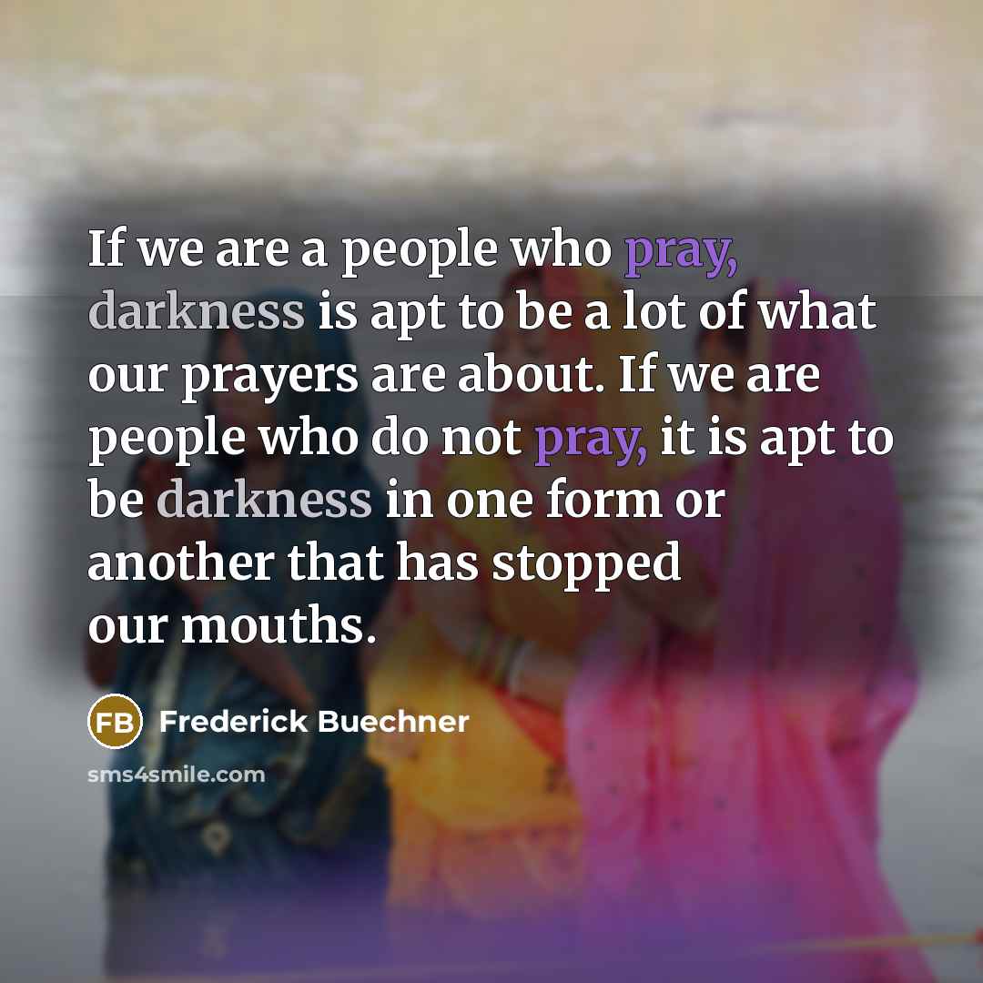 “If we are a people who pray, darkness is apt…” quote by Frederick Buechner
