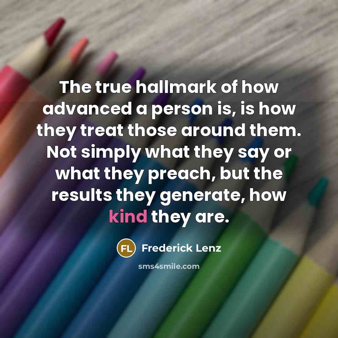 “The true hallmark of how advanced a person is, is…” quote by Frederick Lenz