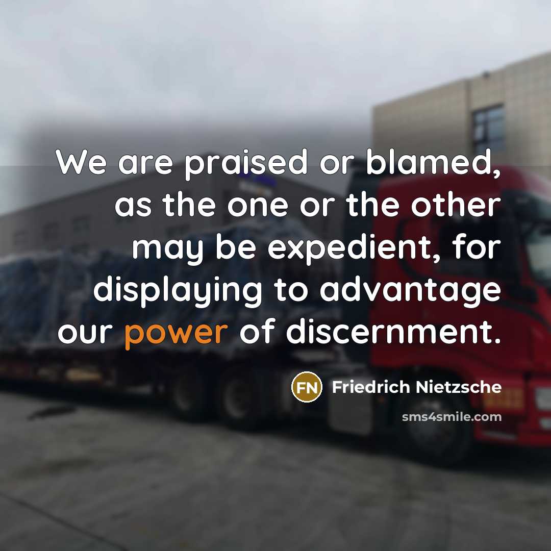 “We are praised or blamed, as the one or the…” quote by Friedrich Nietzsche