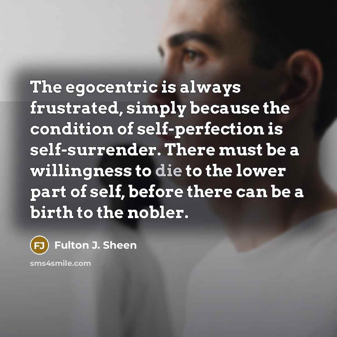 “The egocentric is always frustrated, simply because the condition of…” quote by Fulton J. Sheen