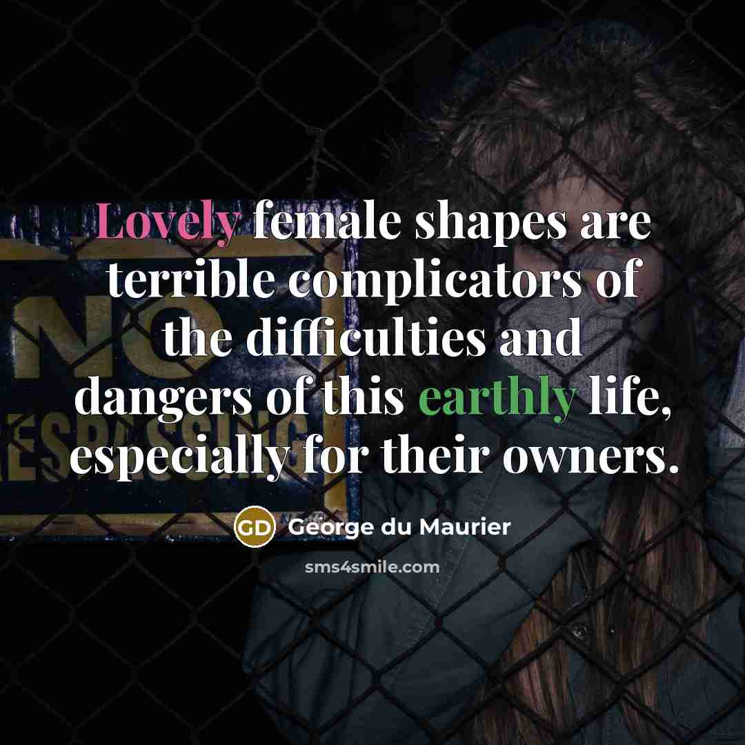 “Lovely female shapes are terrible complicators of the difficulties and…” quote by George du Maurier