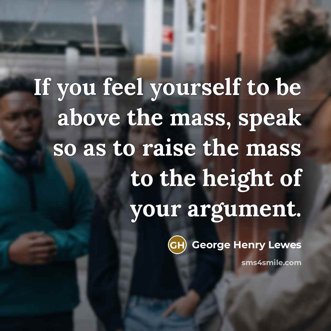 “If you feel yourself to be above the mass, speak…” quote by George Henry Lewes