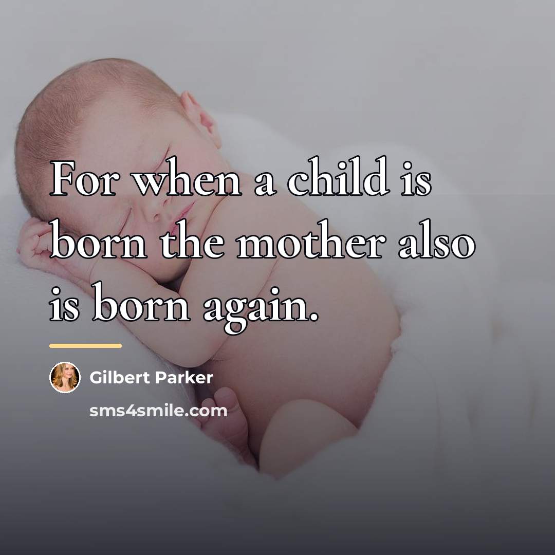 “For when a child is born the mother also is…” quote by Gilbert Parker