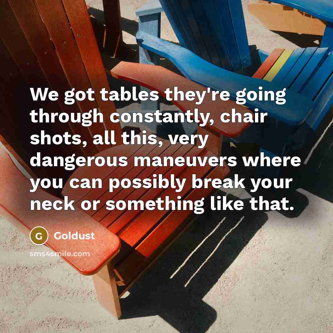 “We got tables they're going through constantly, chair shots, all…” quote by Goldust