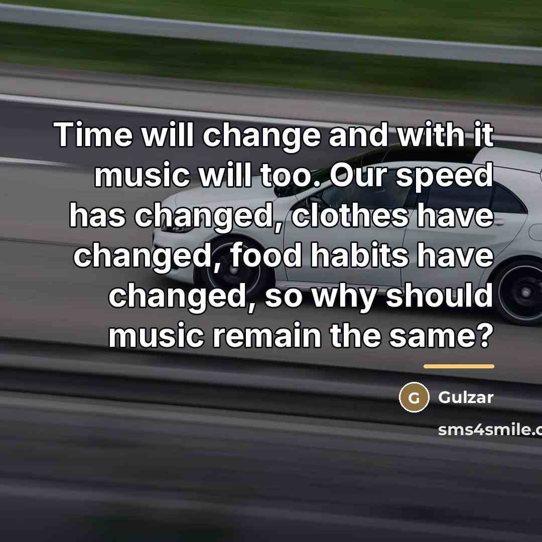 “Time will change and with it music will too. Our…” quote by Gulzar