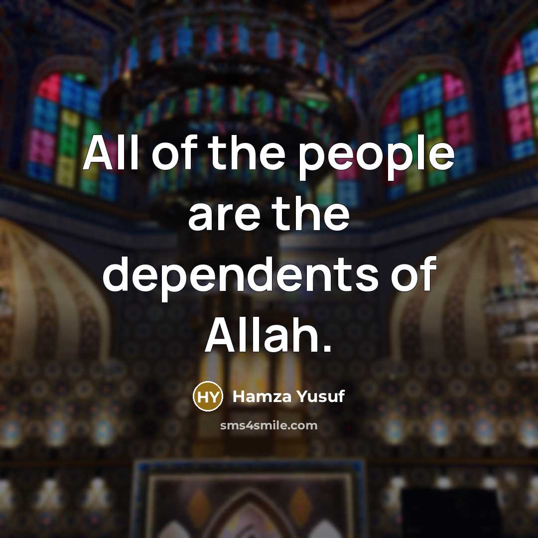 “All of the people are the dependents of Allah.…” quote by Hamza Yusuf