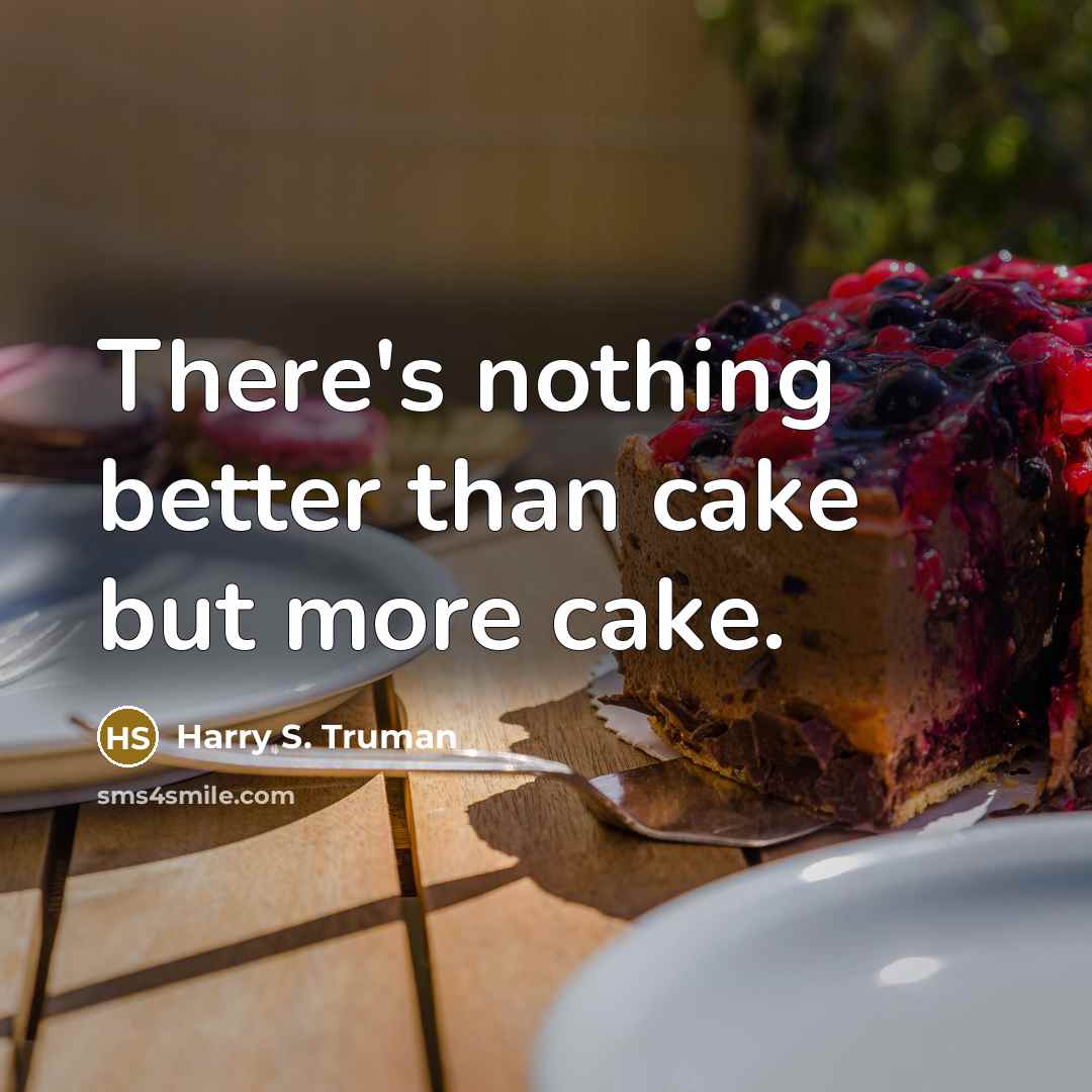 “There's nothing better than cake but more cake.…” quote by Harry S. Truman