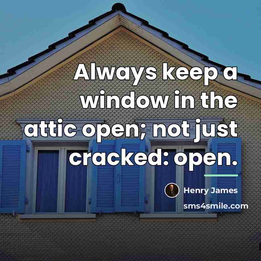 “Always keep a window in the attic open; not just…” quote by Henry James