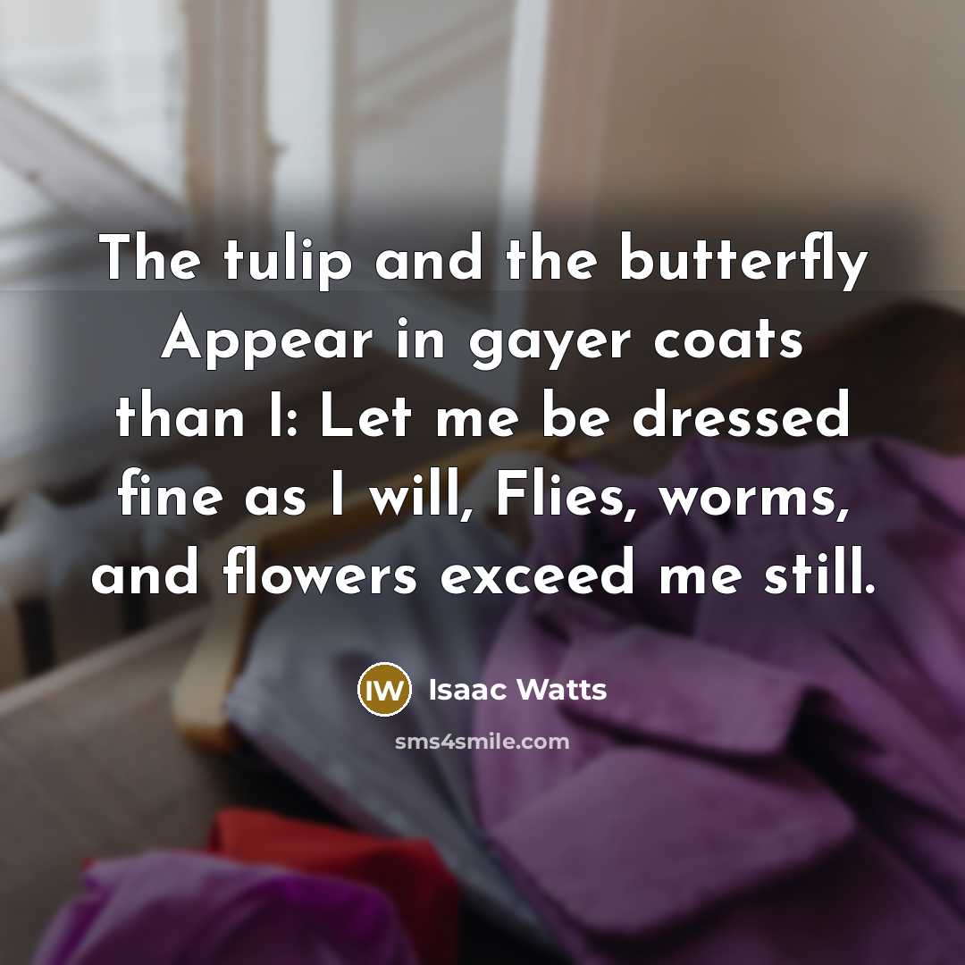 “The tulip and the butterfly Appear in gayer coats than…” quote by Isaac Watts