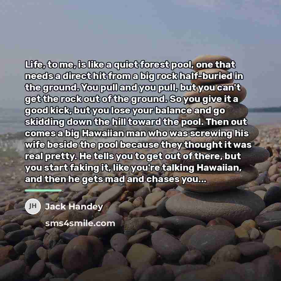 “Life, to me, is like a quiet forest pool, one…” quote by Jack Handey