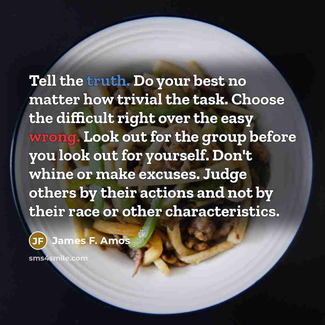 “Tell the truth. Do your best no matter how trivial…” quote by James F. Amos