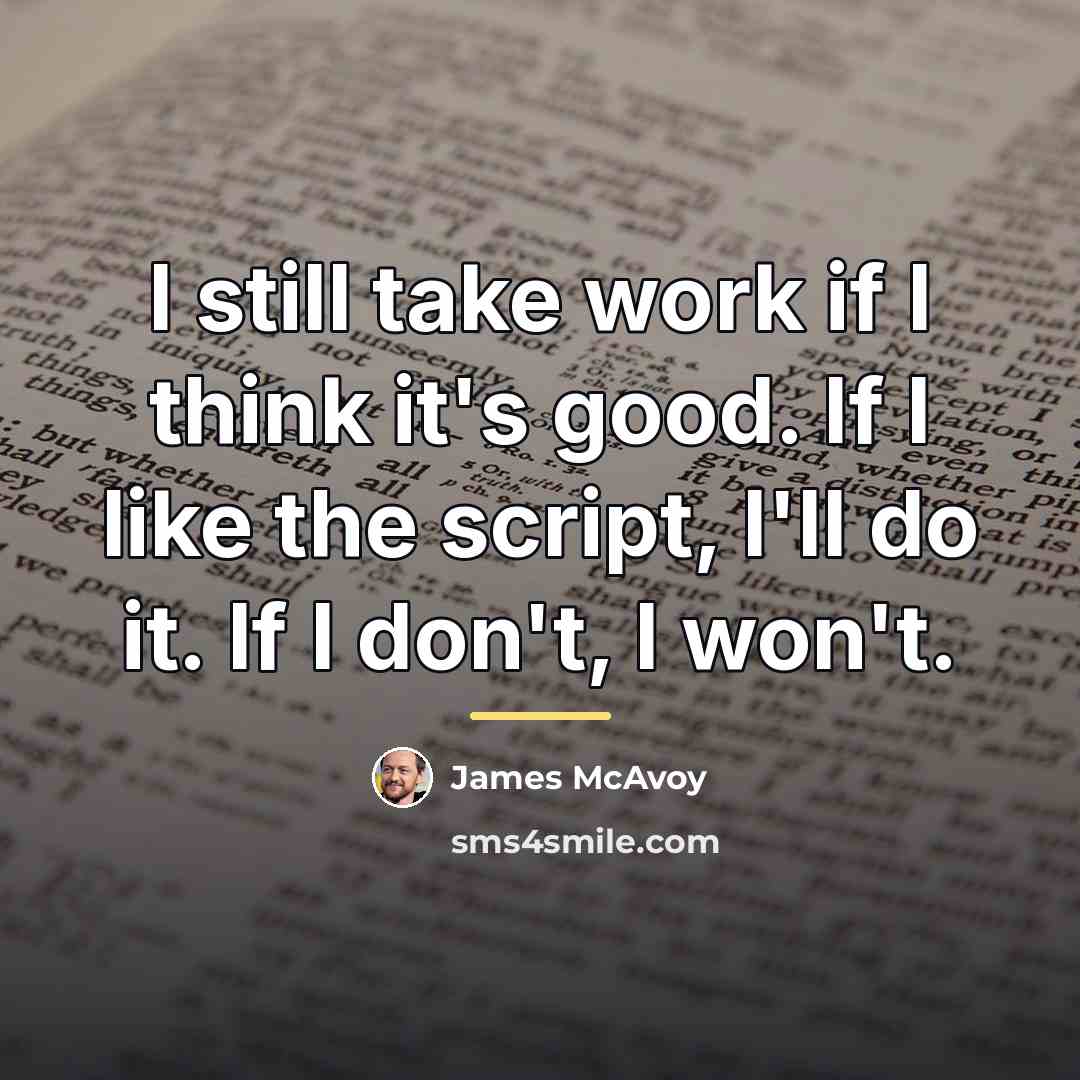 “I still take work if I think it's good. If…” quote by James McAvoy