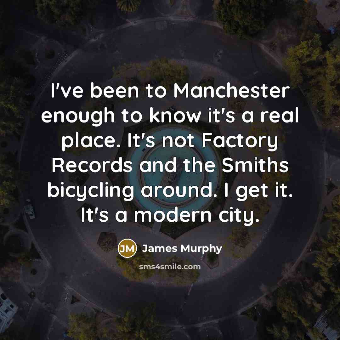 “I've been to Manchester enough to know it's a real…” quote by James Murphy