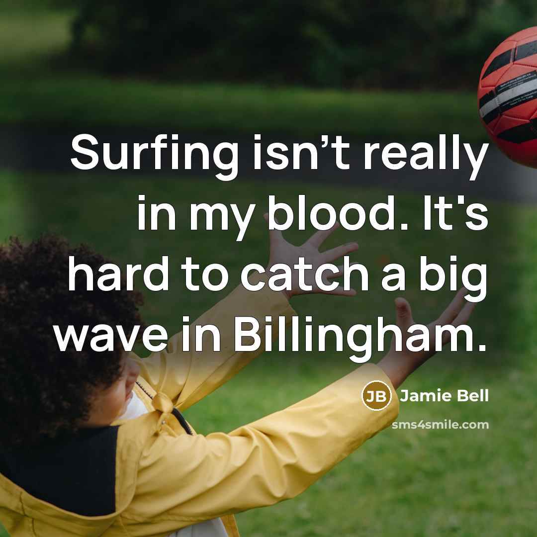 “Surfing isn't really in my blood. It's hard to catch…” quote by Jamie Bell