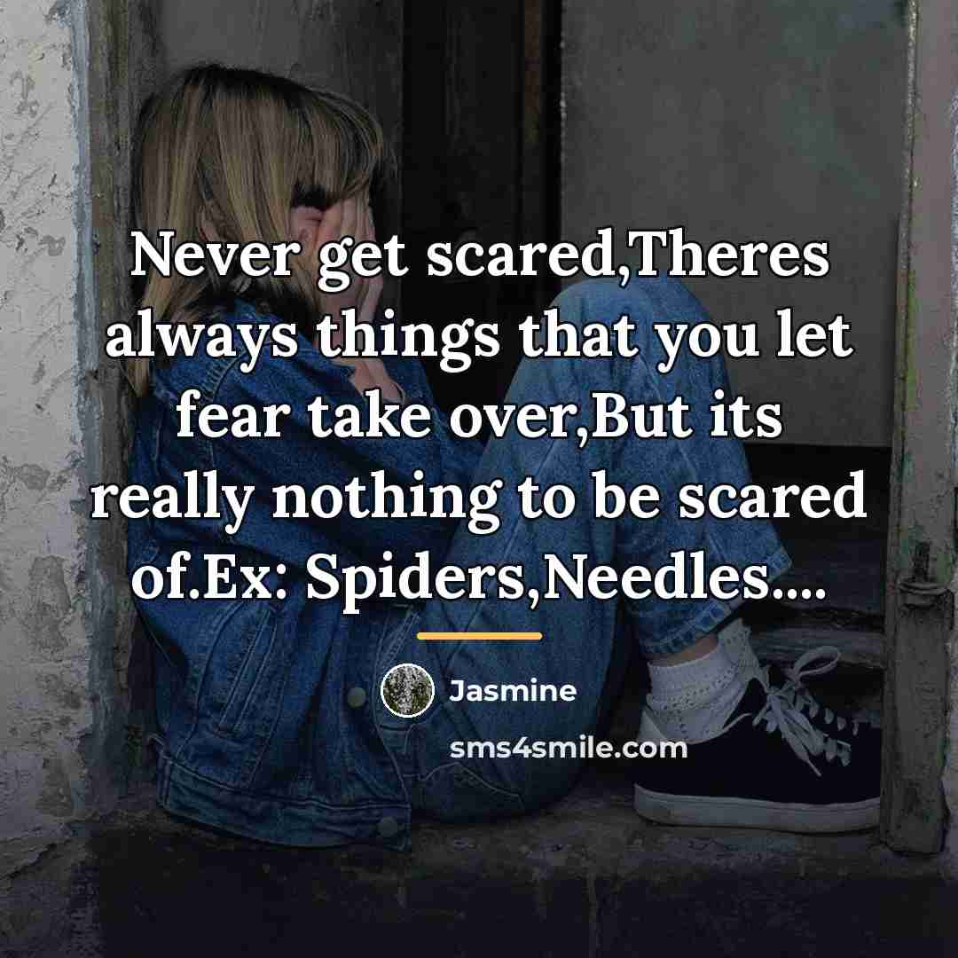 “Never get scared,Theres always things that you let fear take…” quote by Jasmine