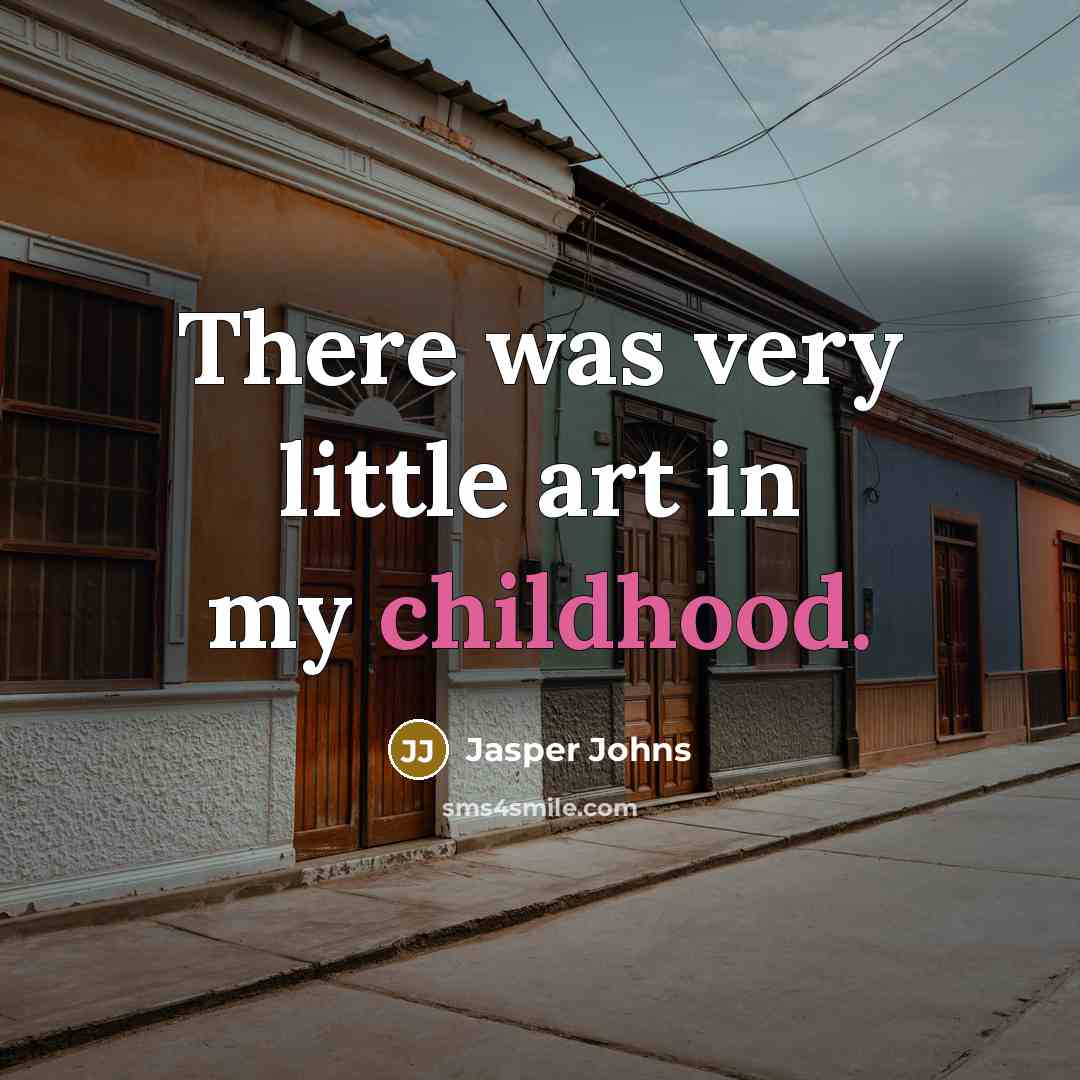 “There was very little art in my childhood.…” quote by Jasper Johns