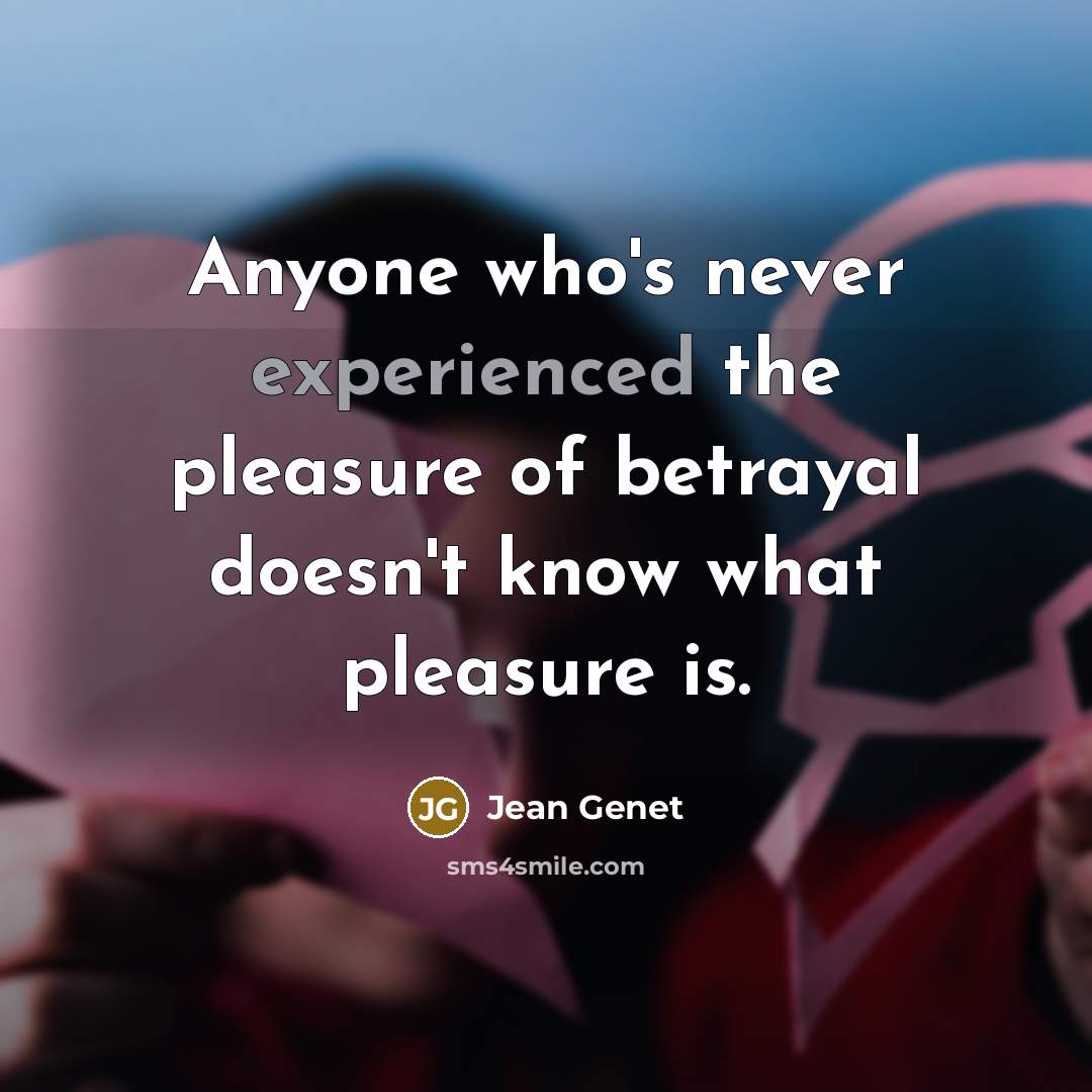 “Anyone who's never experienced the pleasure of betrayal doesn't know…” quote by Jean Genet