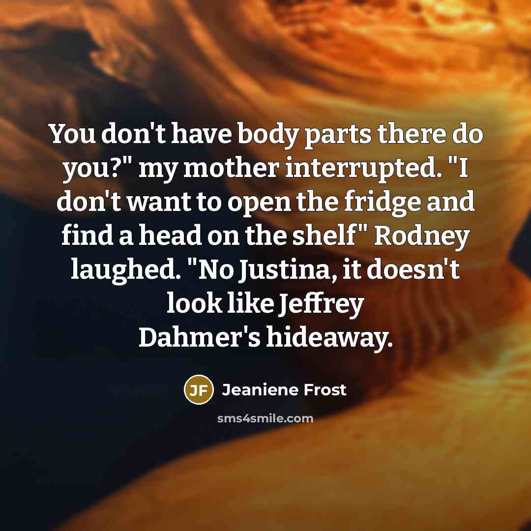 “You don't have body parts there do you?" my mother…” quote by Jeaniene Frost