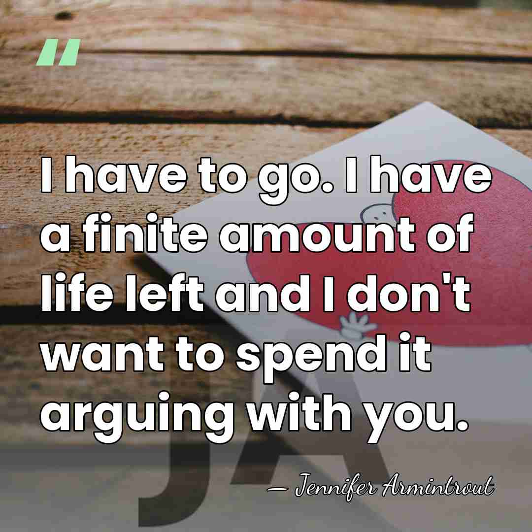 I have to go. I have a finite amount of life left&hellip; - Jennifer Armintrout